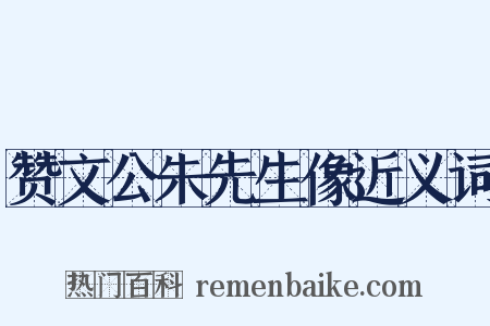 赞文公朱先生像近义词是什么意思的图片